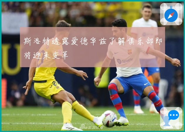 斯洛特透露爱德华兹了解俱乐部即将迎来变革